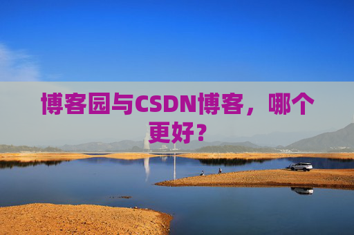 博客园与CSDN博客,哪个更好?