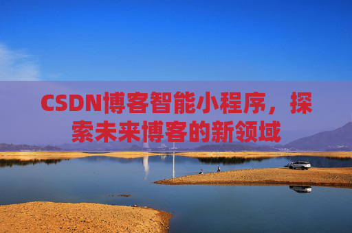 CSDN博客智能小程序，探索未来博客的新领域