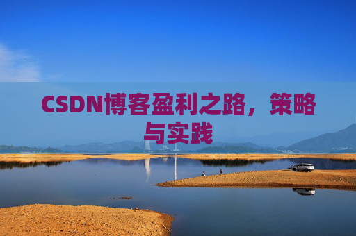 CSDN博客盈利之路，策略与实践